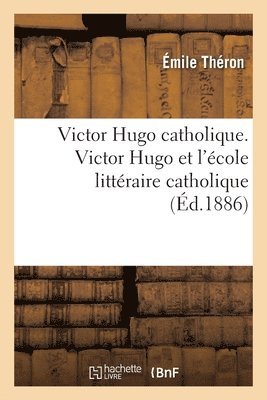 bokomslag Victor Hugo Catholique. Victor Hugo Et l'cole Littraire Catholique