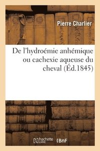 bokomslag de l'Hydromie Anhmique Ou Cachexie Aqueuse Du Cheval Et de la Congestion Sanguine Apoplectique