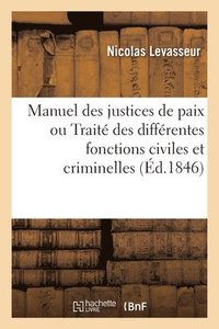 bokomslag Manuel Des Justices de Paix Ou Trait Des Diffrentes Fonctions Civiles Et Criminelles Des Juges
