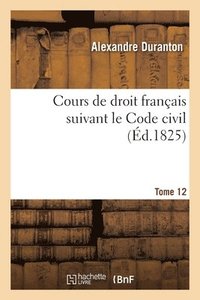 bokomslag Cours de Droit Franais Suivant Le Code Civil. Tome 12