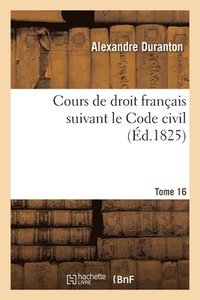 bokomslag Cours de Droit Franais Suivant Le Code Civil. Tome 16