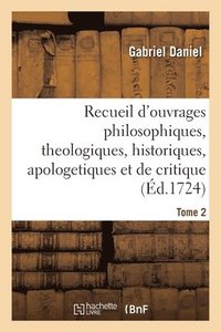 bokomslag Recueil de Divers Ouvrages Philosophiques, Theologiques, Historiques, Apologetiques