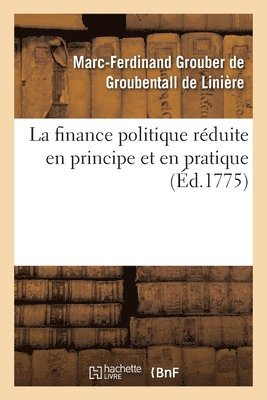 La Finance Politique Rduite En Principe Et En Pratique, Pour Servir de Sistme-Gnral En Finance 1