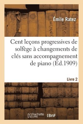 Cent Leons Progressives de Solfge  Changements de Cls Sans Accompagnement de Piano. Tome 2 1