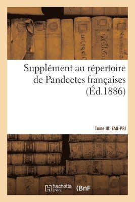 bokomslag Supplment Au Rpertoire de Pandectes Franaises. Tome III. Fab-Pri