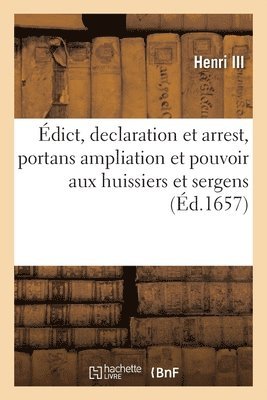 Henri III, Louis XIII - Édict, declaration et arrest, portans ampliation et pouvoir aux huissiers et sergens d'exploicter, Häftad