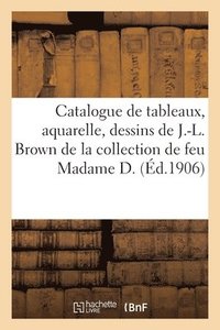 bokomslag Catalogue Des Tableaux, Aquarelle, Dessins Oeuvre de J.-L. Brown, Constable, Jules Dupr, Meubles