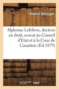 bokomslag Alphonse Lefebvre, Docteur En Droit, Avocat Au Conseil d'Etat Et  La Cour de Cassation