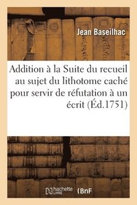 bokomslag Addition  La Suite Du Recueil Au Sujet Du Lithotome Cach Pour Servir de Rfutation  Un crit