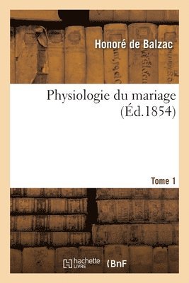 Physiologie Du Mariage. Tome 1 1