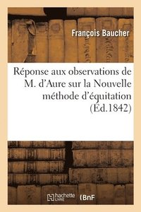 bokomslag Rponse Aux Observations de M. d'Aure Sur La Nouvelle Mthode d'quitation