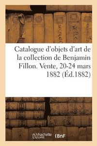 bokomslag Catalogue d'Objets d'Art Et de Haute Curiosit de la Collection de Benjamin Fillon