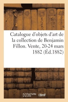 bokomslag Catalogue d'Objets d'Art Et de Haute Curiosit de la Collection de Benjamin Fillon