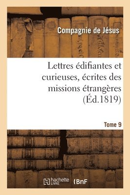 Lettres difiantes Et Curieuses, crites Des Missions trangres. Tome 9 1