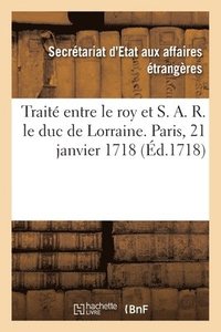 bokomslag Trait Entre Le Roy Et S. A. R. Le Duc de Lorraine. Paris, 21 Janvier 1718