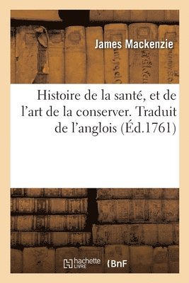 bokomslag Histoire de la Sant, Et de l'Art de la Conserver. Traduit de l'Anglois