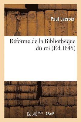 Rforme de la Bibliothque Du Roi 1