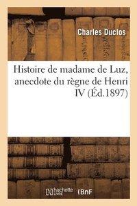 bokomslag Histoire de Madame de Luz, Anecdote Du Rgne de Henri IV