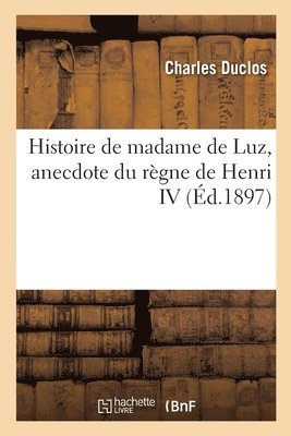 Histoire de Madame de Luz, Anecdote Du Rgne de Henri IV 1