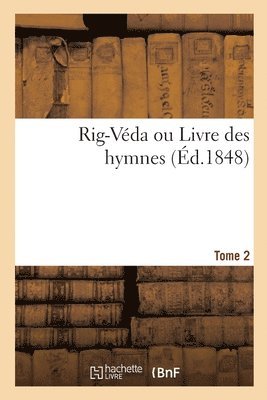 Rig-Véda Ou Livre Des Hymnes. Tome 2