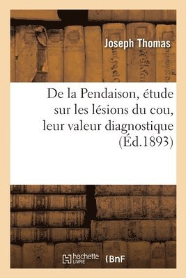 bokomslag de la Pendaison, tude Sur Les Lsions Du Cou, Leur Valeur Diagnostique