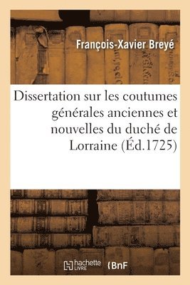 Dissertation Sur Les Coutumes Gnrales Anciennes Et Nouvelles Du Duch de Lorraine 1