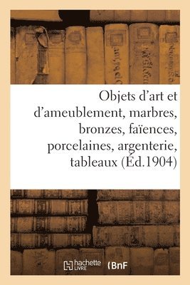 Objets d'Art Et d'Ameublement, Marbres, Bronzes, Faences, Porcelaines, Argenterie, Tableaux 1