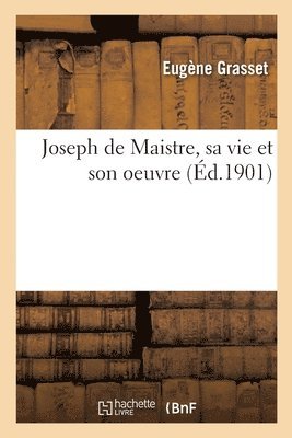 Joseph de Maistre, Sa Vie Et Son Oeuvre 1