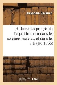 bokomslag Histoire Des Progrs de l'Esprit Humain Dans Les Sciences Exactes, Et Dans Les Arts Qui En Dpendent