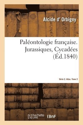 Palontologie Franaise. Srie 2. Jurassiques, Cycades. Atlas. Tome 2 1