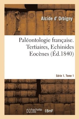 Gustave Cotteau, ORBIGNY-A - Paléontologie Française. Série 1. Tertiaires, Echinides Eocènes. Tome 1, Häftad