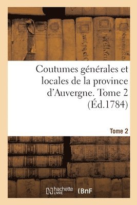 Coutumes Gnrales Et Locales de la Province d'Auvergne. Tome 2 1