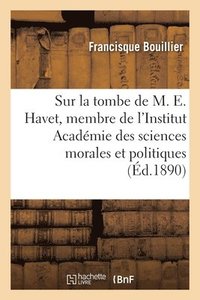 bokomslag Sur La Tombe de M. Ernest Havet, Membre de l'Institut Acadmie Des Sciences Morales Et Politiques