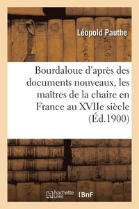 bokomslag Bourdaloue d'Aprs Des Documents Nouveaux, Les Matres de la Chaire En France Au Xviie Sicle