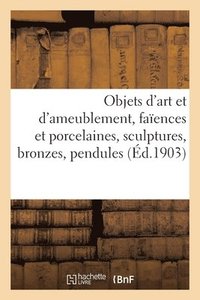 bokomslag Objets d'Art Et d'Ameublement, Faïences Et Porcelaines, Objets Variés, Sculptures, Bronzes, Pendules