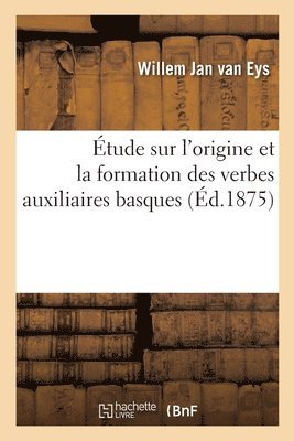 tude Sur l'Origine Et La Formation Des Verbes Auxiliaires Basques 1