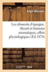 bokomslag Les Aliments d'pargne. Alcool Et Boissons Aromatiques, Caf, Th, Math, Cacao, Coca