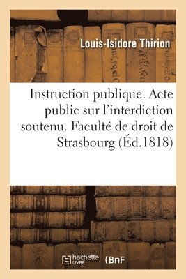 bokomslag Instruction publique. Acte public sur l'interdiction soutenu. Facult de droit de Strasbourg