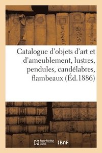 bokomslag Catalogue d'Objets d'Art Et d'Ameublement, Lustres, Pendules, Candlabres, Flambeaux, Bronzes d'Art