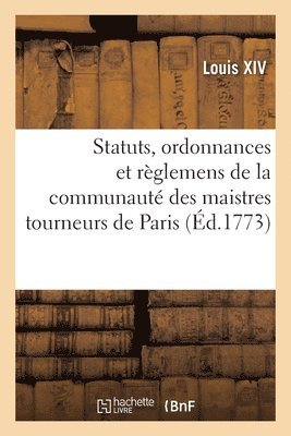 bokomslag Statuts, ordonnances et rglemens de la communaut des maistres tourneurs de la ville