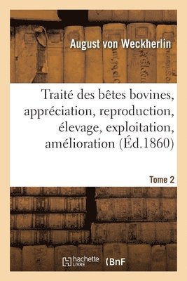 bokomslag Traité des bêtes bovines, appréciation, reproduction, élevage, exploitation, amélioration. Tome 2