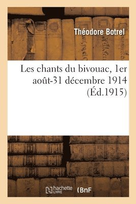 Théodore Botrel, Maurice Barrès, Charles-Émile Carlègle, Paul Jobert, BOTREL-T - Les chants du bivouac, 1er août-31 décembre 1914, Häftad