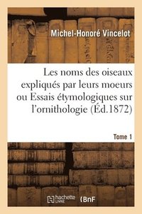 bokomslag Les noms des oiseaux expliqus par leurs moeurs ou Essais tymologiques sur l'ornithologie. Tome 1