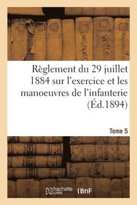 bokomslag Rglement Du 29 Juillet 1884 Sur l'Exercice Et Les Manoeuvres de l'Infanterie. Tome 5