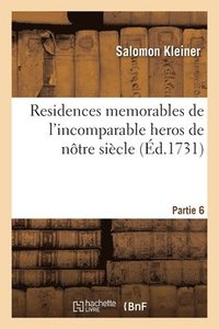 bokomslag Residences memorables de l'incomparable heros de ntre sicle. Partie 6