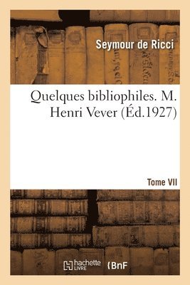 Quelques bibliophiles. Tome VII. M. Henri Vever