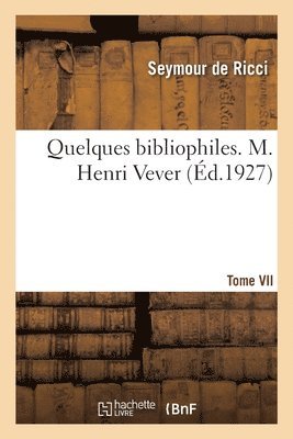 Quelques bibliophiles. Tome VII. M. Henri Vever 1