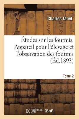 tudes sur les fourmis. Tome 2. Appareil pour l'levage et l'observation des fourmis 1