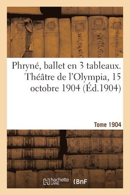 bokomslag Phryn, ballet en 3 tableaux. Thtre de l'Olympia, 15 octobre 1904