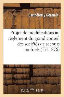 Projet de Modifications Au Rglement Du Grand Conseil Des Socits de Secours Mutuels 1